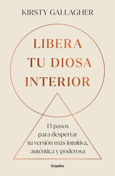 Libera Tu Diosa Interior: 13 Pasos Para Despertar Tu Versión Más Intuitiva, Auténtica y Poderosa