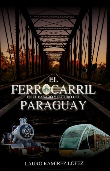 El Ferrocarril En La Historia y Futuro Del Paraguay