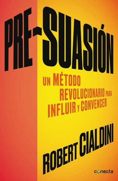 Pre Suasion - Un Metodo Revolucionario Para Influir y Presuadir