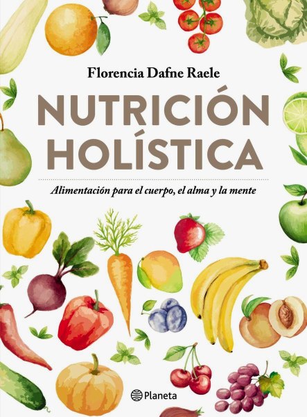 Nutricion Holistica - Alimentacion Para El Cuerpo El Alma y La Mente