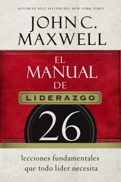 El Manual De Liderazgo - 26 Lecciones Fundamentales Que Todo Lider Necesita