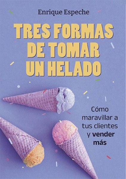 Tres Formas De Tomar Un Helado - Como Maravillar A Tus Clientes y Vender Mas