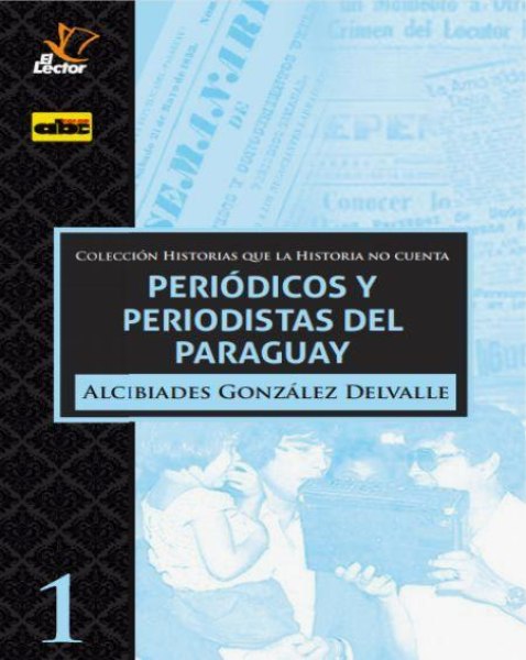 Col. Historias Que La Historia No Cuenta 1 Periodicos y Periodistas Del Paraguay