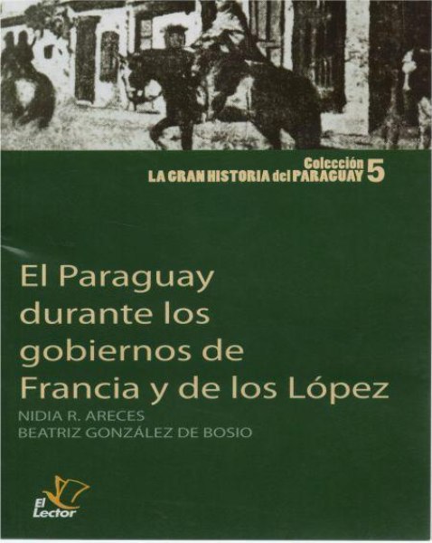 Col. La Gran Historia Del Paraguay 5 El Paraguay Durante Los Gobiernos De Francia y De Los López